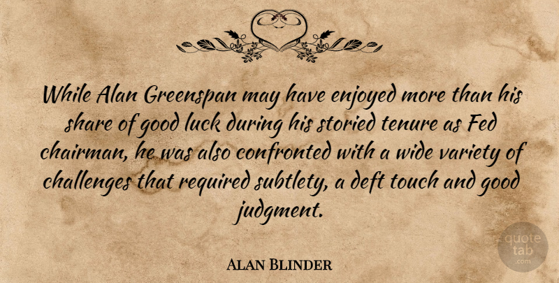 Alan Blinder Quote About Alan, Challenges, Confronted, Enjoyed, Fed: While Alan Greenspan May Have...