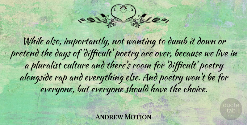 Andrew Motion Quote About Rap, Should Have, Choices: While Also Importantly Not Wanting...