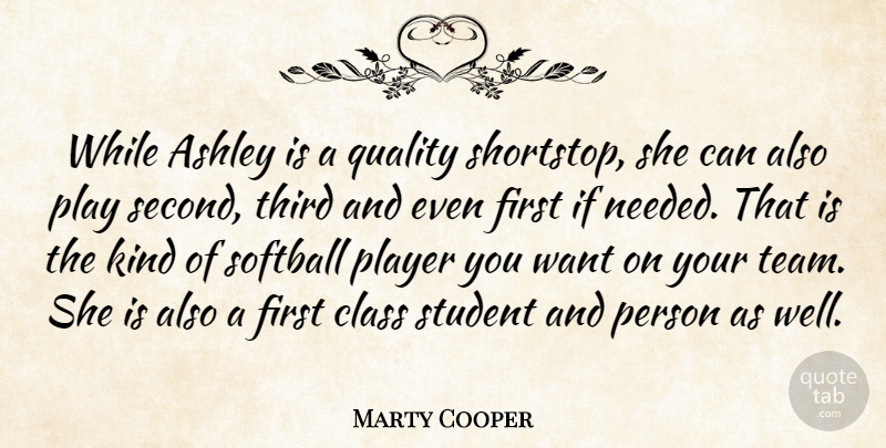 Marty Cooper Quote About Ashley, Class, Player, Quality, Softball: While Ashley Is A Quality...