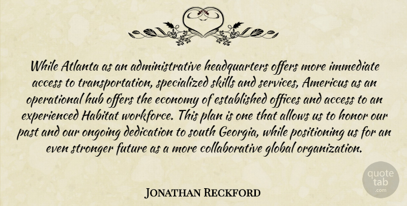 Jonathan Reckford Quote About Access, Atlanta, Dedication, Economy, Future: While Atlanta As An Administrative...