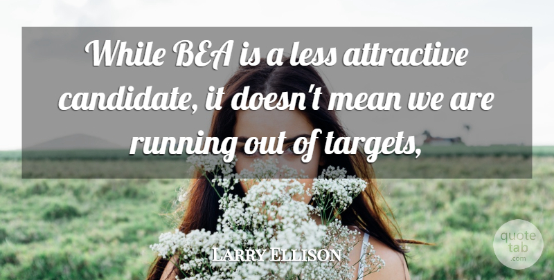 Larry Ellison Quote About Attractive, Less, Mean, Running: While Bea Is A Less...