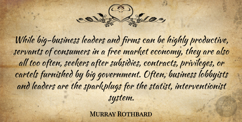 Murray Rothbard Quote About Government, Leader, Lobbyists: While Big Business Leaders And...