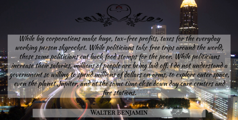 Walter Benjamin Quote About Cutting, Government, Day Care: While Big Corporations Make Huge...
