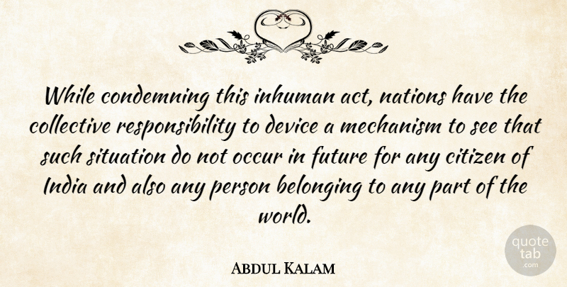 Abdul Kalam Quote About Belonging, Citizen, Collective, Condemning, Device: While Condemning This Inhuman Act...