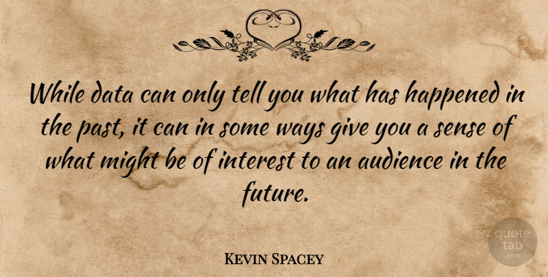 Kevin Spacey Quote About Past, Data, Giving: While Data Can Only Tell...