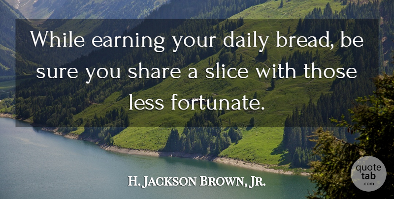 H. Jackson Brown, Jr. Quote About Helping Others, Charity, Earning: While Earning Your Daily Bread...