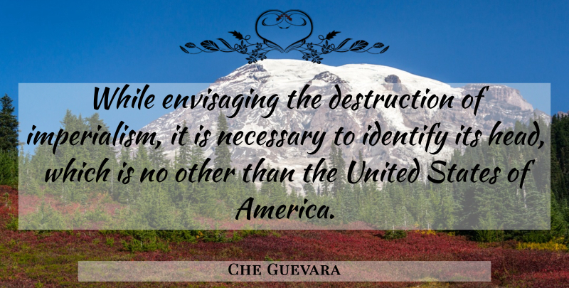 Che Guevara Quote About America, United States, Imperialism: While Envisaging The Destruction Of...
