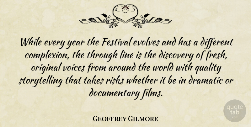 Geoffrey Gilmore Quote About Discovery, Dramatic, Festival, Line, Original: While Every Year The Festival...