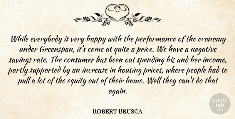 Robert Brusca Quote About Consumer, Economy, Equity, Everybody, Happy: While Everybody Is Very Happy...