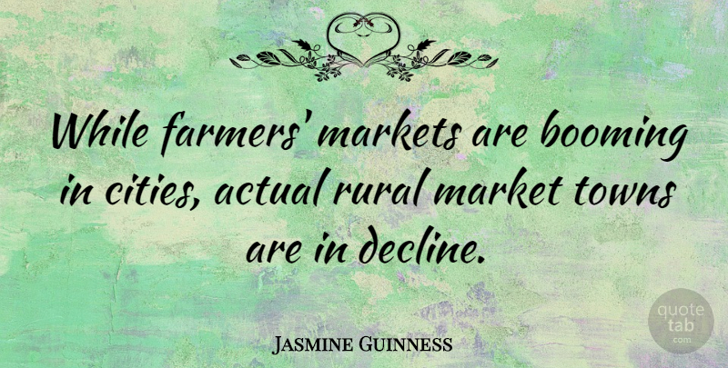 Jasmine Guinness Quote About Cities, Towns, Decline: While Farmers Markets Are Booming...