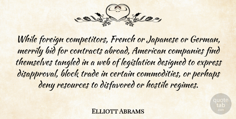 Elliott Abrams Quote About Bid, Block, Certain, Companies, Contracts: While Foreign Competitors French Or...