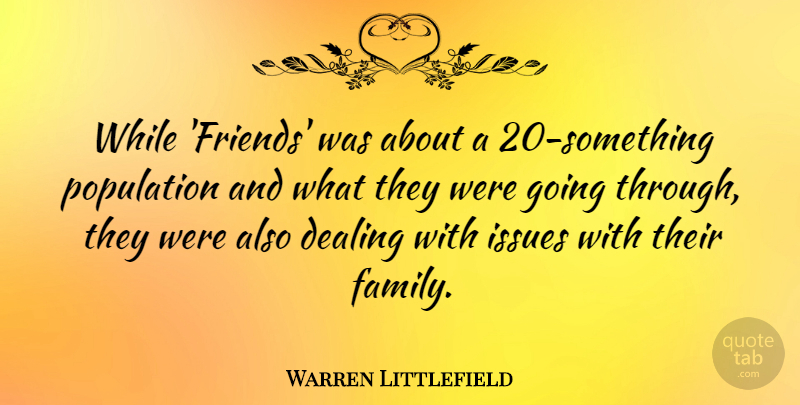 Warren Littlefield Quote About Family, Issues: While Friends Was About A...