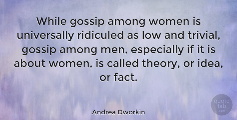 Andrea Dworkin Quote About Women, Ideas, Gossip: While Gossip Among Women Is...