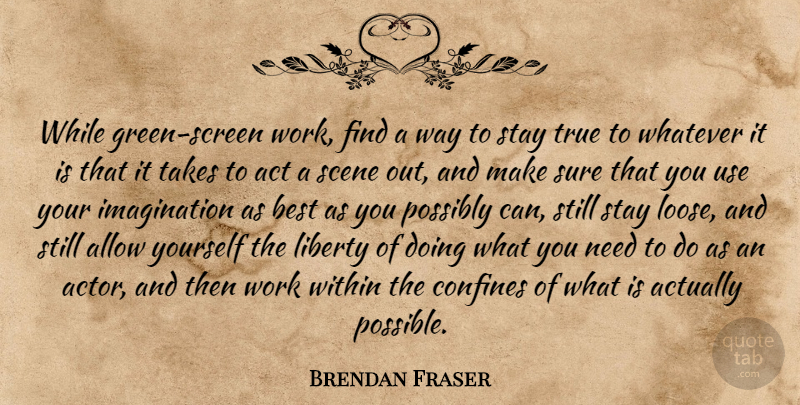 Brendan Fraser Quote About Imagination, Liberty, Needs: While Green Screen Work Find...