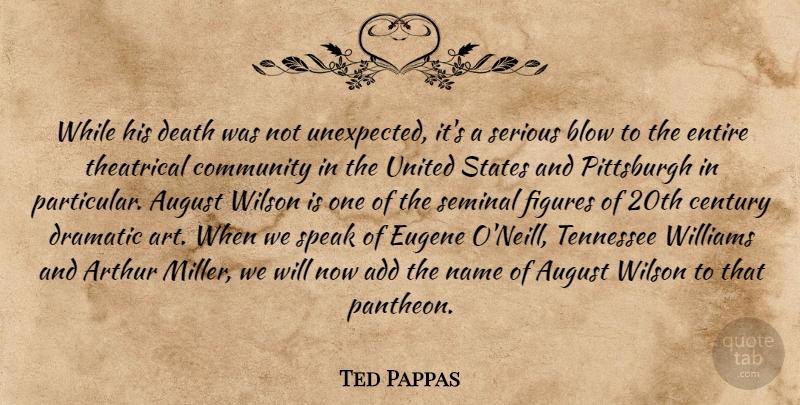 Ted Pappas Quote About Add, Arthur, August, Blow, Century: While His Death Was Not...