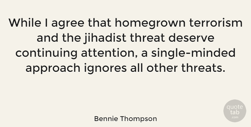 Bennie Thompson Quote About Attention, Terrorism, Threat: While I Agree That Homegrown...