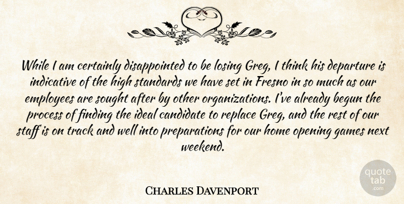 Charles Davenport Quote About Begun, Candidate, Certainly, Departure, Employees: While I Am Certainly Disappointed...