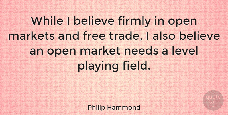 Philip Hammond Quote About Believe, Firmly, Free, Level, Market: While I Believe Firmly In...