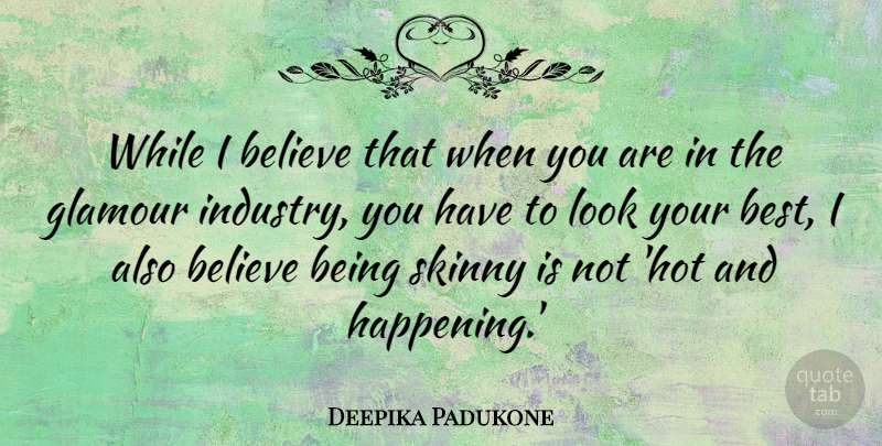 Deepika Padukone Quote About Believe, Looks, Skinny: While I Believe That When...