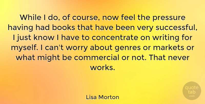 Lisa Morton Quote About Books, Commercial, Genres, Markets, Might: While I Do Of Course...