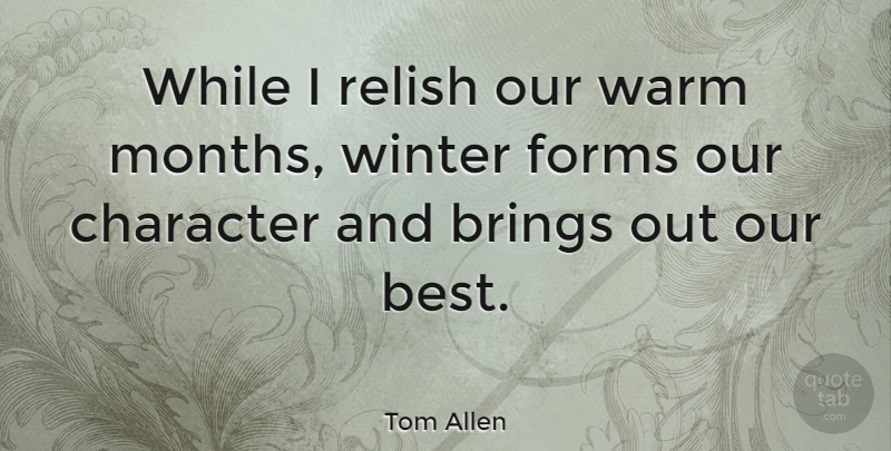 Tom Allen Quote About Character, Winter, Months: While I Relish Our Warm...