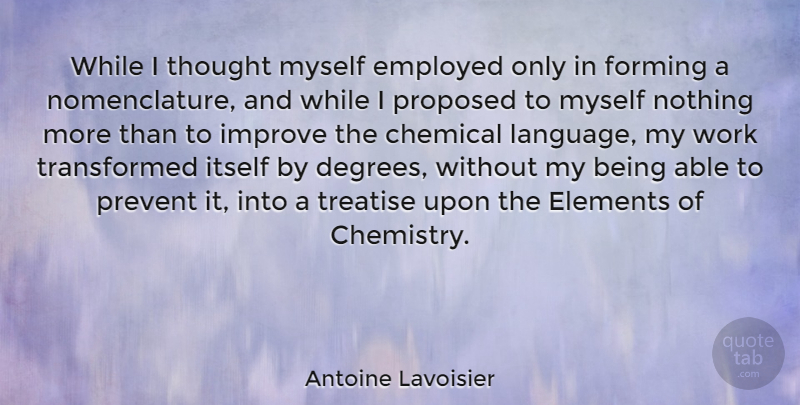 Antoine Lavoisier Quote About Chemical, Elements, Employed, Forming, Itself: While I Thought Myself Employed...