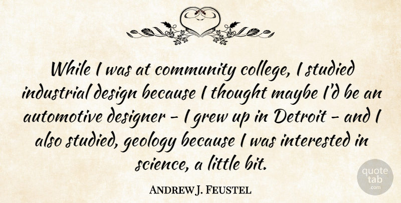 Andrew J. Feustel Quote About Community, Design, Designer, Detroit, Geology: While I Was At Community...