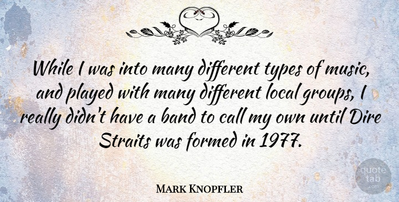 Mark Knopfler Quote About Band, Groups, Different: While I Was Into Many...