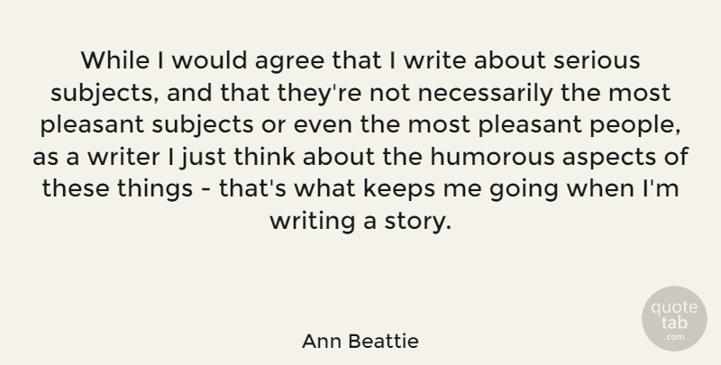 Ann Beattie Quote About Humorous, Writing, Thinking: While I Would Agree That...