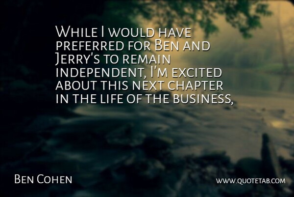 Ben Cohen Quote About Ben, Chapter, Excited, Life, Next: While I Would Have Preferred...