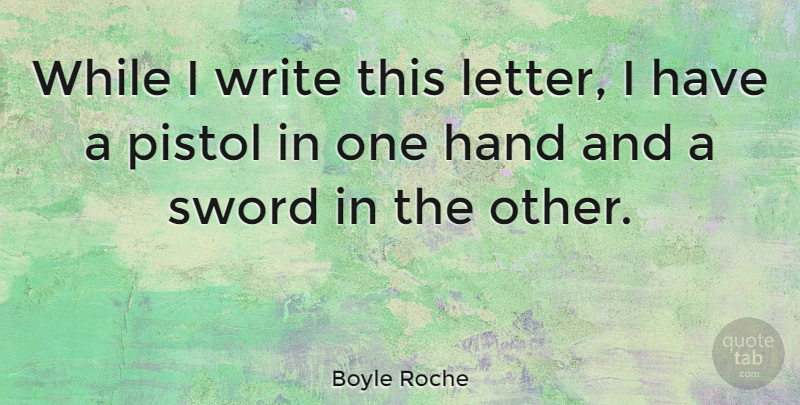 Boyle Roche Quote About Pistol: While I Write This Letter...