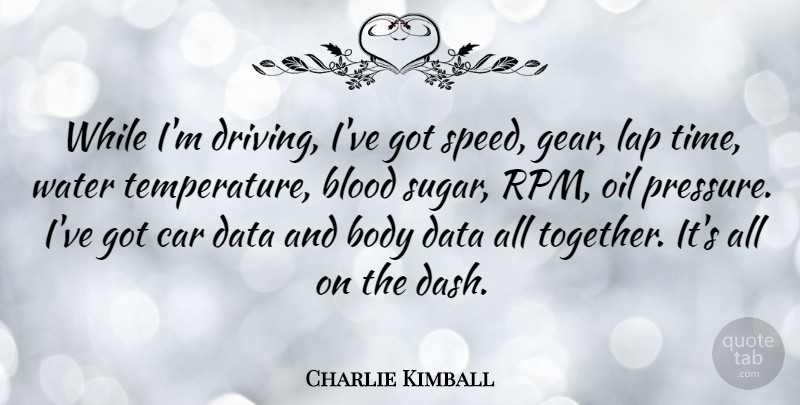 Charlie Kimball Quote About Blood, Body, Car, Data, Lap: While Im Driving Ive Got...
