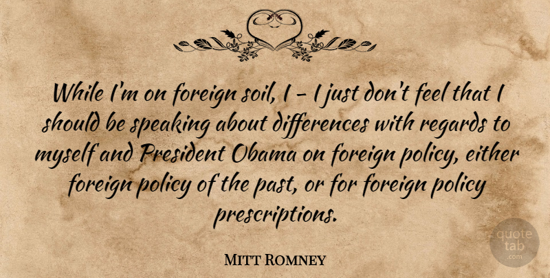 Mitt Romney Quote About Past, Differences, President: While Im On Foreign Soil...