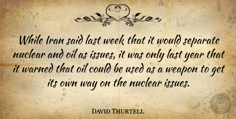 David Thurtell Quote About Iran, Last, Nuclear, Oil, Separate: While Iran Said Last Week...