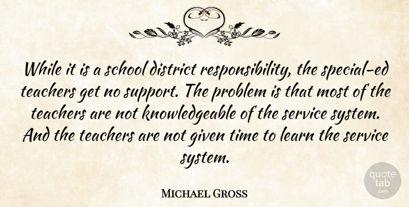 Michael Gross Quote About District, Given, Learn, Problem, Responsibility: While It Is A School...