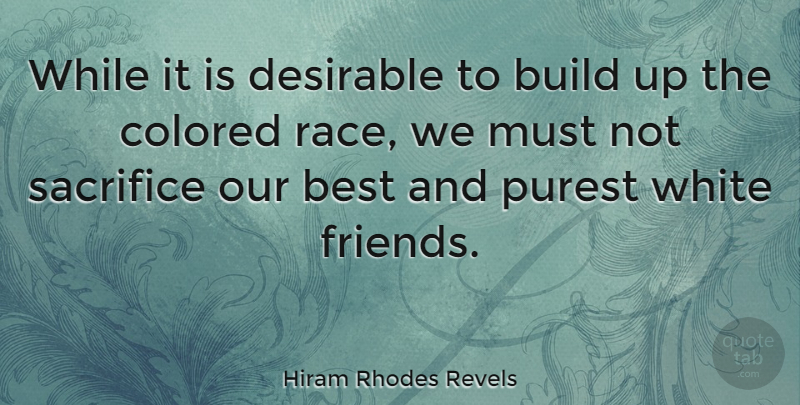 Hiram Rhodes Revels Quote About Best, Build, Colored, Desirable, Purest: While It Is Desirable To...