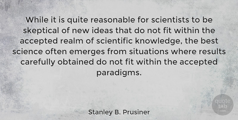 Stanley B. Prusiner Quote About Accepted, Best, Carefully, Emerges, Fit: While It Is Quite Reasonable...
