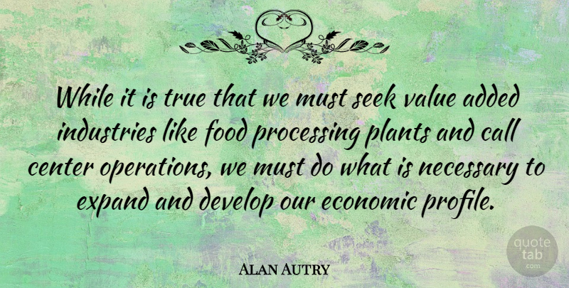 Alan Autry Quote About Economic, Plant, Profile: While It Is True That...