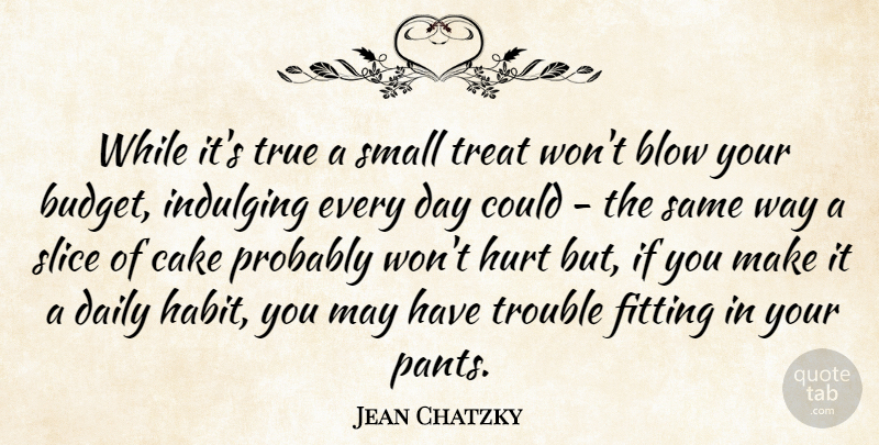 Jean Chatzky Quote About Blow, Cake, Fitting, Slice, Small: While Its True A Small...