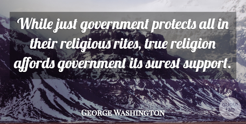 George Washington Quote About Religious, Government, Support: While Just Government Protects All...