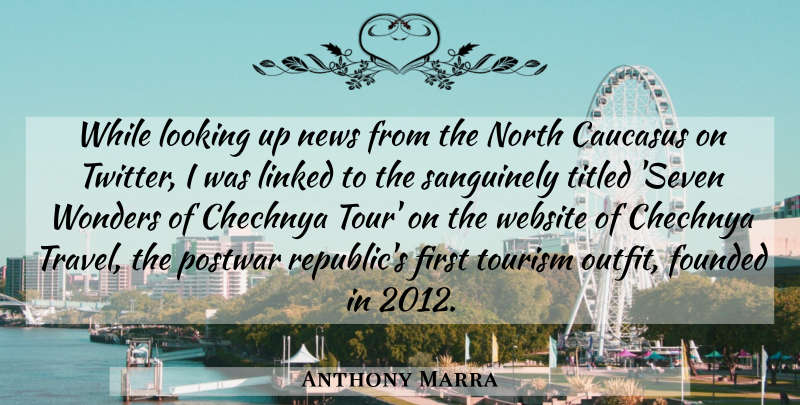 Anthony Marra Quote About Chechnya, Founded, Linked, North, Tourism: While Looking Up News From...