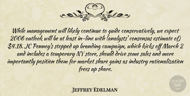 Jeffrey Edelman Quote About Consensus, Continue, Drive, Estimate, Expect: While Management Will Likely Continue...