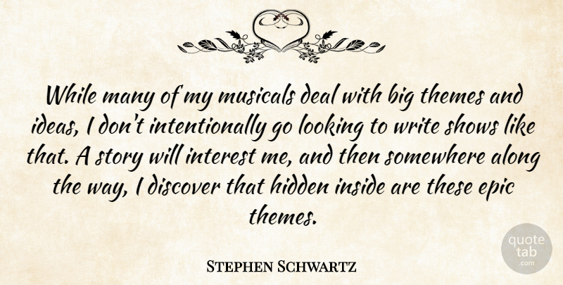 Stephen Schwartz Quote About Along, Deal, Discover, Epic, Inside: While Many Of My Musicals...