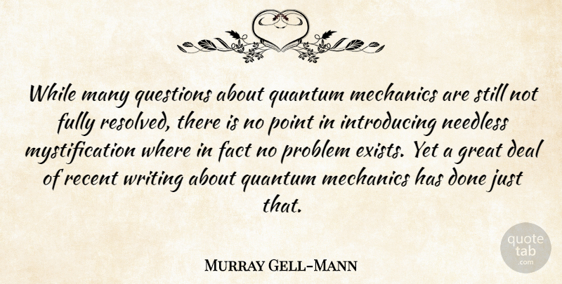 Murray Gell-Mann Quote About Writing, Done, Facts: While Many Questions About Quantum...