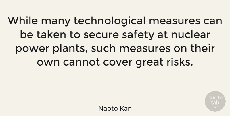 Naoto Kan Quote About Taken, Safety, Risk: While Many Technological Measures Can...