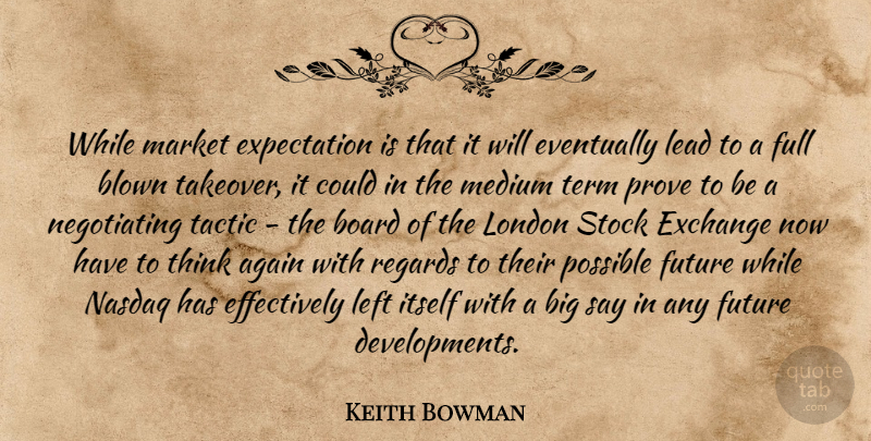 Keith Bowman Quote About Again, Blown, Board, Eventually, Exchange: While Market Expectation Is That...
