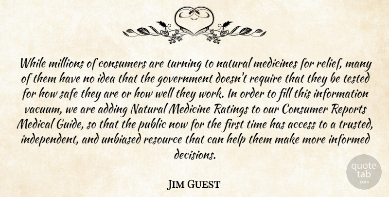 Jim Guest Quote About Access, Adding, Consumers, Fill, Government: While Millions Of Consumers Are...