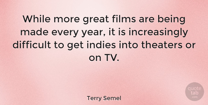 Terry Semel Quote About Years, Tvs, Film: While More Great Films Are...