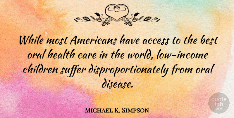 Michael K. Simpson Quote About Children, Suffering, Income: While Most Americans Have Access...