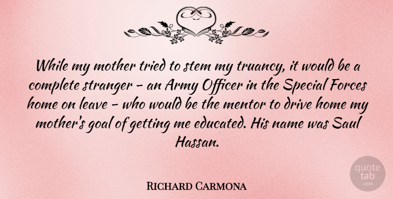Richard Carmona Quote About Army, Complete, Drive, Forces, Home: While My Mother Tried To...